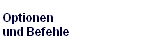 Optionen 
 und Befehle
